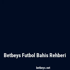 Betbeys Futbol Bahis Rehberi